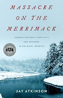 Massacre on the Merrimack: Hannah Duston’s Captivity and Revenge in Colonial America