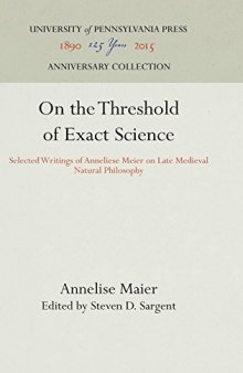 On the Threshold of Exact Science: Selected Writings of Anneliese Maier on Late Medieval Natural Philosophy