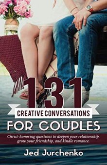 131 Creative Conversations for Couples: Christ-Honoring Questions to Deepen Your Relationship, Grow Your Friendship, and Kindle Romance.