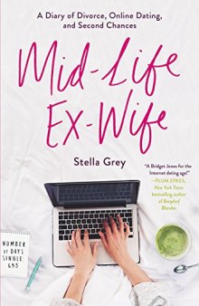 Mid-Life Ex-Wife: A Diary of Divorce, Online Dating, and Second Chance