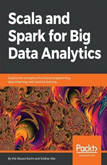 Scala and Spark for Big Data Analytics: Explore the concepts of functional programming, data streaming, and machine learning