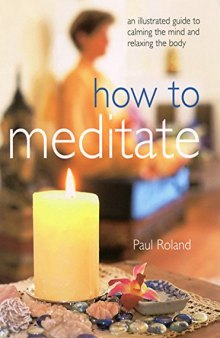 How to Meditate. An Illustrated Guide to Calming the Mind and Relaxing the Body