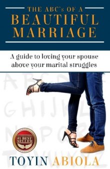 The Abc’s of a Beautiful Marriage: A Guide to Loving Your Spouse Above Your Marital Struggles