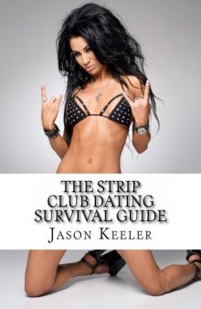 The Strip Club Dating Survival Guide: How to Date Any Exotic Dancer & Survive to Tell the Tale