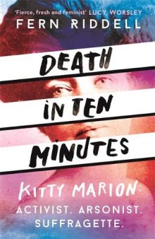 Death in Ten Minutes: Kitty Marion: Activist. Arsonist. Suffragette.