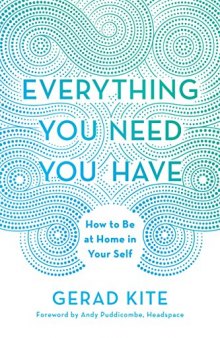 Everything You Need You Have: How to Be at Home in Your Self