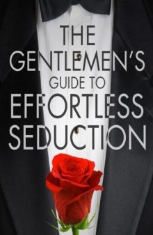 The Gentlemen’s Guide To Effortless Seduction