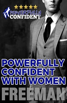 Powerfully Confident with Women: How to Develop Magnetically Attractive Self Confidence