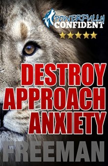 Destroy Approach Anxiety: Being Fearlessly Confident with Women
