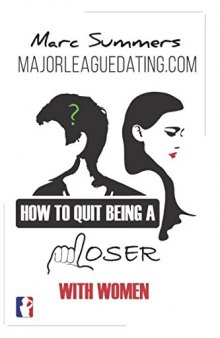 How to Quit Being a Loser With Women: and Become the Man Women Instantly Want