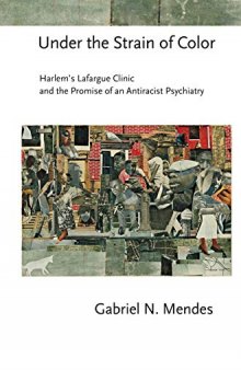 Under the Strain of Color: Harlem’s Lafargue Clinic and the Promise of an Antiracist Psychiatry