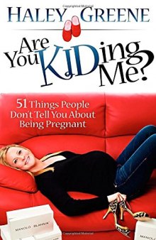Are You KIDding Me?: 51 Things People Don’t Tell You About Being Pregnant
