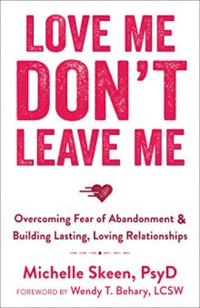 Love Me, Don’t Leave Me: Overcoming Fear of Abandonment and Building Lasting, Loving Relationships