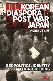 The Korean Diaspora in Post War Japan: Geopolitics, Identity and Nation-Building