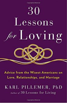 30 Lessons for Loving: Advice from the Wisest Americans on Love, Relationships, and Marriage