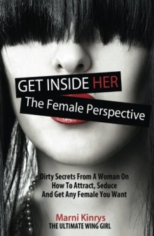 Get Inside Her: Dirty Secrets From a Woman On How To Attract, Seduce, And Get Any Woman You Want