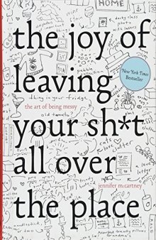The Joy of Leaving Your Sh*t All Over the Place: The Art of Being Messy