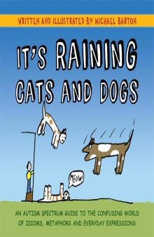 It’s Raining Cats and Dogs: An Autism Spectrum Guide to the Confusing World of Idioms, Metaphors and Everyday Expressions