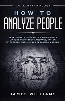 How to Analyze People Dark Psychology - Dark Secrets to Analyze and Influence Anyone Using Body Language, Human Psychology