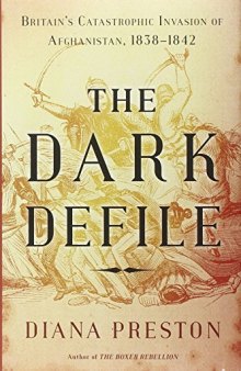 The Dark Defile: Britain’s Catastrophic Invasion of Afghanistan, 1838-1842
