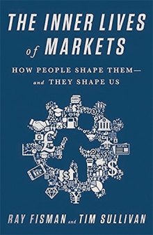 The Inner Lives of Markets: How People Shape Them—And They Shape Us