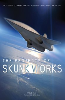 The Projects of Skunk Works: 75 Years of Lockheed Martin’s Advanced Development Programs
