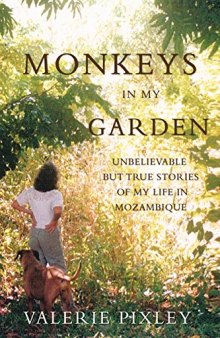Monkeys in My Garden: Unbelievable But True Stories of My Life in Mozambique