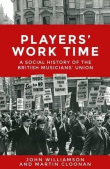Players’ Work Time: A Social History of the British Musicians’ Union, 1893-2013