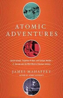 Atomic Adventures: Secret Islands, Forgotten N-Rays, and Isotopic Murder: A Journey into the Wild World of Nuclear Science