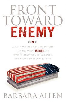 Front Toward Enemy: A Slain Soldier’s Widow Details Her Husband’s Murder and How Military Courts Allowed the Killer to Escape Justice