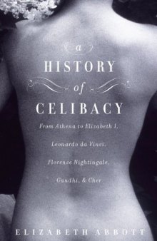 A History of Celibacy: From Athena to Elizabeth I, Leonardo da Vinci, Florence Nightingale, Gandhi, and Cher
