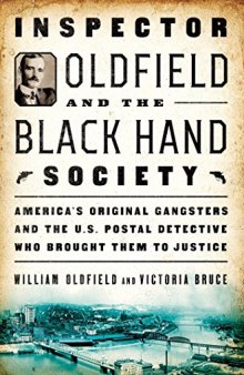 Inspector Oldfield and the Black Hand Society: America’s Original Gangsters and the U.S. Postal Detective who Brought Them to Justice
