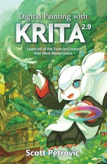 Digital Painting with Krita 2.9: Learn All of the Tools to Create Your Next Masterpiece