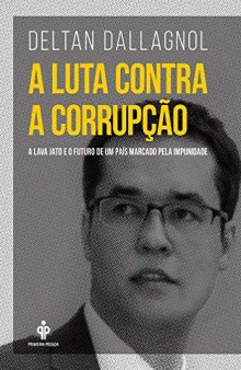 A Luta Contra a Corrupção. A Lava Jato e o Futuro de Um Pais Marcado Pela Impunidade