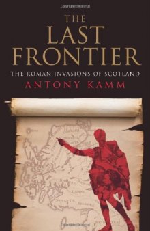 The Last Frontier: The Roman Invasions Of Scotland