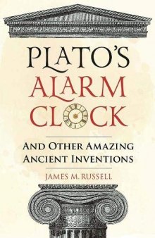 Plato’s Alarm Clock: And Other Amazing Ancient Inventions