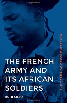 The French Army and Its African Soldiers: The Years of Decolonization