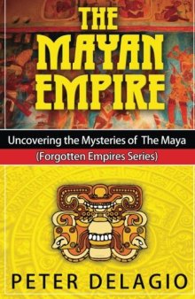 The Mayan Empire - Uncovering the Mysteries of the Maya