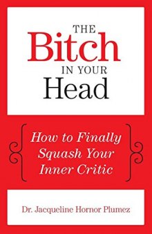 The Bitch in Your Head: How to Finally Squash Your Inner Critic