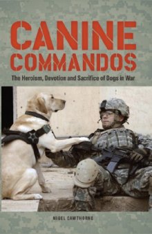Canine Commandos: The Heroism, Devotion, and Sacrifice of Dogs in War