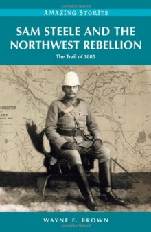 Sam Steele and the Northwest Rebellion: The Trail of 1885