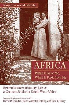 Africa: What It Gave Me, What It Took from Me: Remembrances from My Life as a German Settler in South West Africa