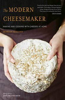 The Modern Cheesemaker:Making and cooking with cheeses at home