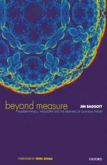 Beyond Measure. Modern Physics, Philosophy and the Meaning of Quantum Theory