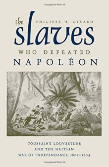 The Slaves Who Defeated Napoleon: Toussaint Louverture and the Haitian War of Independence, 1801–1804