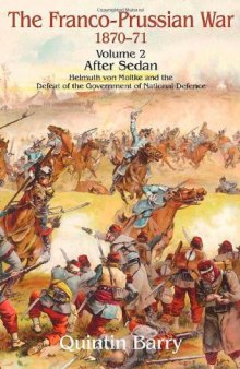 Franco Prussian War 1870-1871, Volume 2: After Sedan, The: Helmuth Von Moltke And The Defeat Of The Government Of National Defence