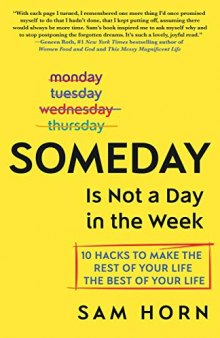 Someday Is Not a Day in the Week: 10 Hacks to Make the Rest of Your Life the Best of Your Life