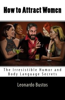 How to Attract Women: The Humor and Body Language Secrets You Can Use to Become Irresistible!