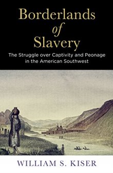 Borderlands of Slavery: The Struggle over Captivity and Peonage in the American Southwest