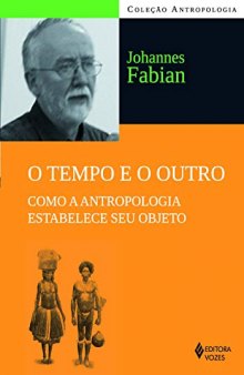 Tempo e o Outro, O: Como a Antropologia Estabelece seu Objeto